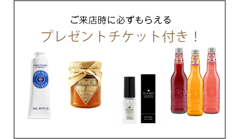 ご来店時に必ずもらえるプレゼントチケット付き！