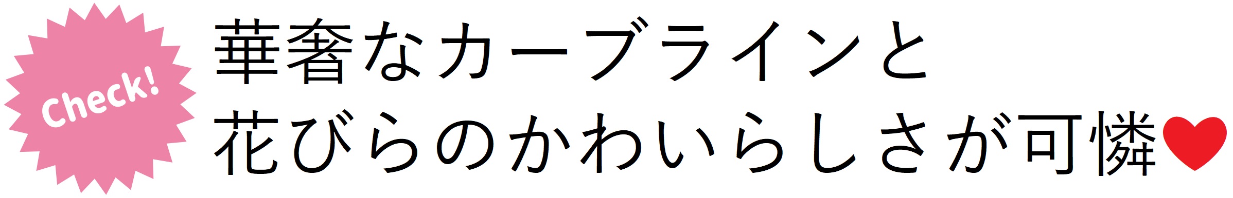 華奢なカーブラインと花びらのかわいらしさが可憐