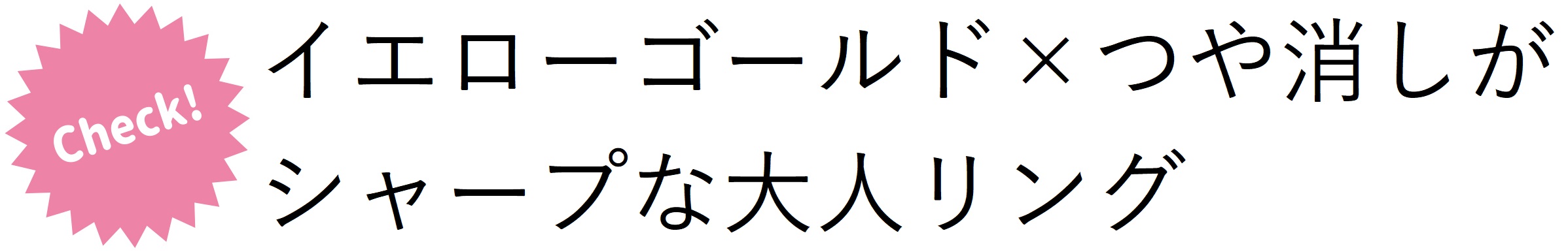 イエローゴールド×つや消しがシャープな大人リング